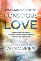 A Woman's Guide to Conscious Love: Navigating the Play of Feminine and Masculine Energy in Your Relationships 173441281X Book Cover