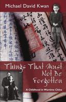 Things That Must Not Be Forgotten: A Childhood in Wartime China 1569472483 Book Cover