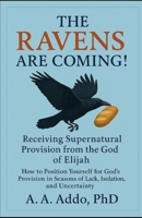 The Ravens Are Coming!: Receiving Supernatural Provision From the God of Elijah B0FL6TP71G Book Cover