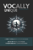 Vocally Unique: A journey towards authentic expression and healing: Guide to Vocal Technique For Singers and Communicators B0CV4F3DWB Book Cover