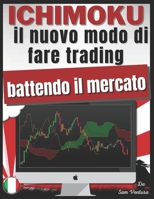 ICHIMOKU - il nuovo modo di fare trading battendo il mercato: Impara le tecniche segrete per fare comodi guadagni B095GQ4MWP Book Cover