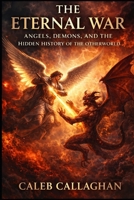 The Eternal War: Angels, Demons, and the Hidden History of the Otherworld B0FQD1ZZMN Book Cover