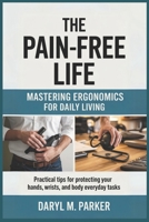 The Pain-Free Life: Mastering Ergonomics for Daily Living: Practical Tips for Protecting Your Hands, Wrists, and Body in Everyday Tasks B0F2TMSSDT Book Cover
