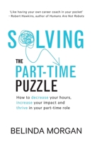 Solving the Part-Time Puzzle: How to decrease your hours, increase your impact and thrive in your part-time role 0645459402 Book Cover