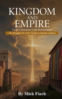 The Kingdom and Empire: From Constantine to the Reformation: The Struggle for God's Reign in Human Empires 1971723452 Book Cover