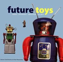 Future Toys: Robots, Astronauts, Spaceships, Ray Guns (Antique Collectors Club) 1872727689 Book Cover