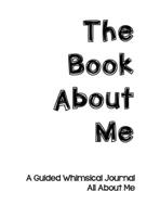The Book About Me: A Guided Whimsical Journal All About Me 1732330115 Book Cover