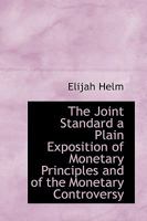 The Joint Standard: A Plain Exposition of Monetary Principles and of the Monetary Controversy 1120892430 Book Cover