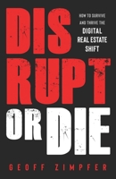 Disrupt or Die: How to Survive and Thrive the Digital Real Estate Shift 1677941588 Book Cover