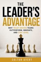 The Leader's Advantage: Why Trust-Driven Teams Outperform, Innovate, and Stay Loyal B0H9V3DDNH Book Cover