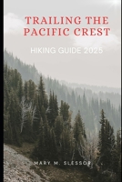 TRAILING THE PACIFIC CREST: Hiking Guide 2025 B0FBGQTX7L Book Cover