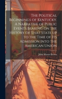 The Political Beginnings of Kentucky. A Narrative of Public Events Bearing on the History of That State up to the Time of its Admission Into the American Union 1020755180 Book Cover