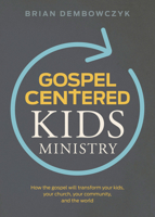 Gospel-Centered Kids Ministry: How the gospel will transform your kids, your church, your community, and the world 1535939559 Book Cover