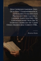 Den Gepredestineerde Dief, Ofte Een 't Samensprekinge, Gehouden Tusschen Een Predicant Der Calvinus-gesinde Ende Een Dief, Die Gesententieert Was Om ... Heeren Jesu Christi 1708... (Dutch Edition) 1024741877 Book Cover