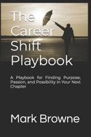 The Career Shift Playbook: A Playbook for Finding Purpose, Passion, and Possibility in Your Next Chapter B0FCXR14GJ Book Cover