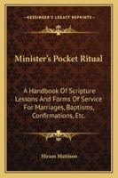 Minister's Pocket Ritual: A Handbook Of Scripture Lessons And Forms Of Service For Marriages, Baptisms, Confirmations, Etc. 1163263915 Book Cover