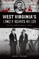 West Virginia's Lonely Hearts Killer: The Vile Deeds of Harry F. Powers 1467156167 Book Cover