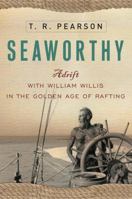 Seaworthy: Adrift with William Willis in the Golden Age of Rafting 030733595X Book Cover