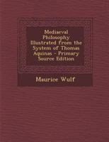 Mediaeval Philosophy Illustrated from the System of Thomas Aquinas 1016384939 Book Cover