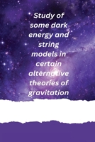 Study of some dark energy and string models in certain alternative theories of gravitation 1805454781 Book Cover