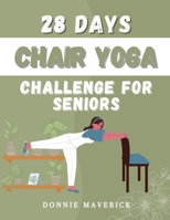 28 Days Chair Yoga Challenge For Seniors: 28 Days Guide for you to Improve your Flexibility, Mobility, Balance, Relief Stress and Lose Weight. B0CTPXWV9R Book Cover