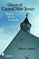 Ghosts of Central New Jersey: Bizarre Strange & Deadly 0764334425 Book Cover