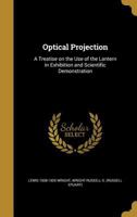 Optical Projection: A Treatise On The Use Of The Lantern In Exhibition And Scientific Demonstration 1017633886 Book Cover