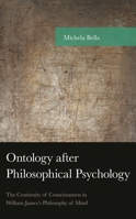 Ontology After Philosophical Psychology: The Continuity of Consciousness in William James's Philosophy of Mind 1498560628 Book Cover