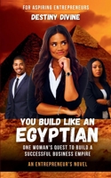 You Build Like An Egyptian: One Woman's Quest to Build a Successful Business Empire B0F1ZM3RGJ Book Cover