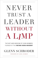 Never Trust a Leader Without a Limp: The Wit and   Wisdom of John Wimber, Founder of the Vineyard Church Movement 0785231315 Book Cover
