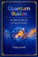 Quantum Illusion: The Billion-Dollar Bet on Unproven Reality B0H3BF4SLS Book Cover