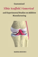 Customized Tibia Scaffold Numerical and Experimental Studies on Additive Manufacturing 6328763662 Book Cover