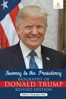 Journey to the Presidency: Biography of Donald Trump Revised Edition Children's Biography Books 1541968271 Book Cover