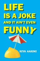 Life Is a Joke and It Ain't Even Funny: Not a Novel 1956496432 Book Cover