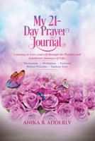 My 21-Day Prayer Journal: Learning to Love yourself through the Painful, and Emotional Journeys of Life. B0CN5R696X Book Cover