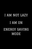 I Am Not Lazy I Am On Energy Saving Mode: Funny Office Journal / Funny Work Notebook / Funny Gifts For Coworkers / Hilarious Journal Gift / Funny Work Gifts / Funny Journals To Write In For Women & Me 1674278594 Book Cover