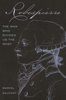 Robespierre: The Man Who Divides Us the Most 0691212945 Book Cover