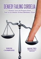 Denied! Failing Cordelia: Parental Love and Parental-State Theft in Los Angeles Juvenile Dependency Court: Book One: The Cankered Rose and Esther's Revenge 1499046936 Book Cover