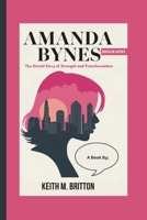 AMANDA BYNES BIOGRAPHY: The Untold Story of Strength and Transformation B0DVPCZ86M Book Cover