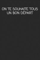 On te souhaite tous Un Bon D�part: cadeau de d�part coll�gue Dr�le de carnet de notes de bureau pour les coll�gues de travail employ� et le patron cadeau d'adieu pour les amis humoristiques 1692506137 Book Cover