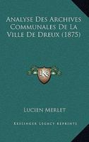 Analyse Des Archives Communales De La Ville De Dreux (1875) 114820993X Book Cover