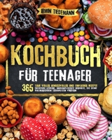 Kochbuch für Teenager: 365 Tage voller genussvoller und einfacher Rezepte | Entdecke leckere, unkomplizierte Gerichte, die deine kulinarischen Fähigkeiten fördern (German Edition) B0CRZ3LL9T Book Cover