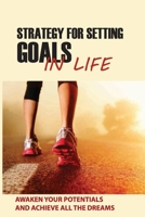 Strategy For Setting Goals In Life: Awaken Your Potentials And Achieve All The Dreams: Identify And Achieve The Key Goal B093CHHKJX Book Cover