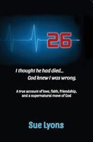 26: A True Account of Love, Friendship, Faith, and a Supernatural Move of God. 0997017716 Book Cover