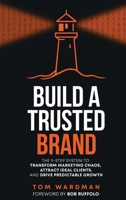 Build a Trusted Brand: The 9-Step System to Transform Marketing Chaos, Attract Ideal Clients, and Drive Predictable Growth 1969868856 Book Cover