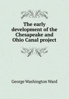 The Early Development of the Chesapeake and Ohio Canal Project 1018262830 Book Cover