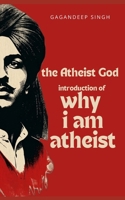 The Atheist God: Why i am Atheist and selected works of Bhagat Singh B0H38XNMNZ Book Cover