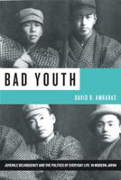 Bad Youth: Juvenile Delinquency and the Politics of Everyday Life in Modern Japan (Studies of the Weatherhead East Asian Institute, Columbia University) 0520245792 Book Cover