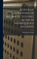 Acid-base Titrations of Aromatic Sulfinic Acids in Nonaqueous Solvents 101455814X Book Cover