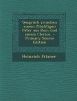 Gesprach Zwischen Einem Fluchtigen Pater Aus ROM Und Einem Clerico. - Primary Source Edition 1293865915 Book Cover